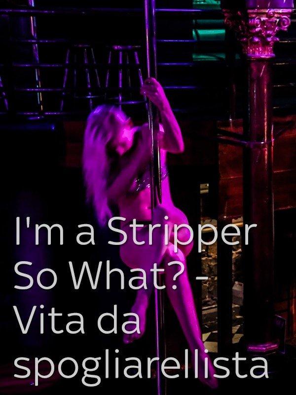 I'm a Stripper So What? - Vita da spogliarellista