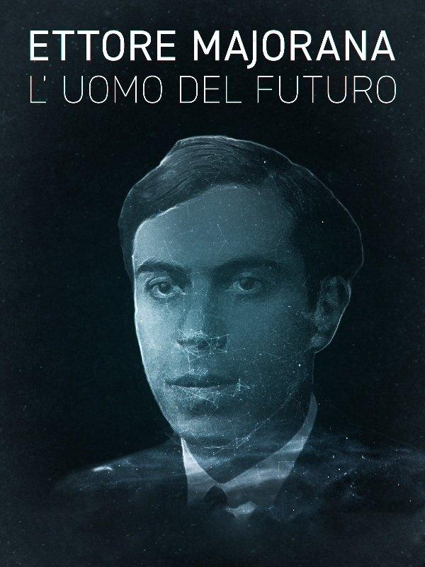 Ettore Majorana - L'uomo del futuro